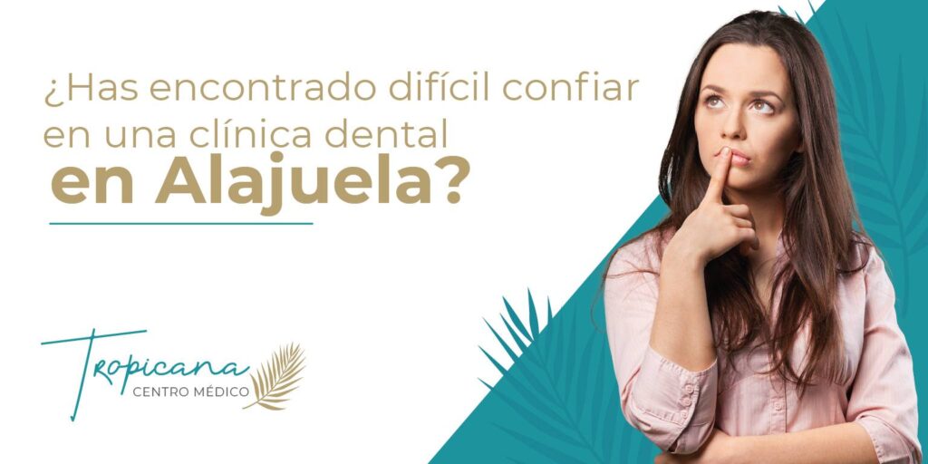 ¿Has encontrado Difícil Confiar en una Clínica Dental en Alajuela?